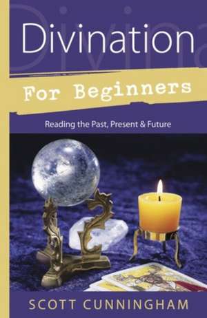 Divination for Beginners: Reading the Past, Present & Future de Scott Cunningham