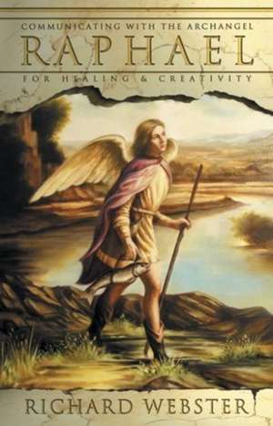 Raphael: Communicating with the Archangel for Healing & Creativity de Richard Webster