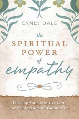 The Spiritual Power of Empathy de Cyndi Dale