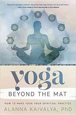 Yoga Beyond the Mat de Alanna Kaivalya