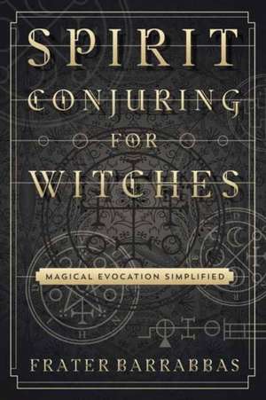 Spirit Conjuring for Witches de Frater Barrabbas