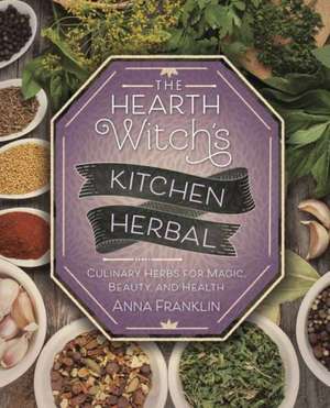 The Hearth Witch's Kitchen Herbal de Anna Franklin