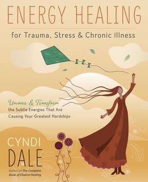 Energy Healing for Trauma, Stress and Chronic Illness de Cyndi Dale