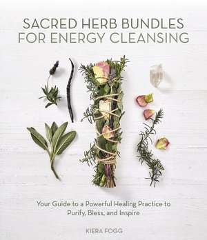 Sacred Herb Bundles for Energy Cleansing de Kiera Fogg