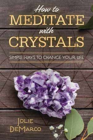 How to Meditate with Crystals de Jolie DeMarco