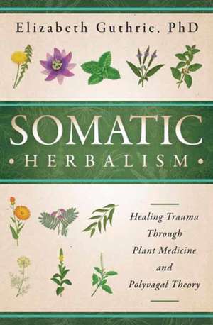 Somatic Herbalism de Elizabeth Guthrie
