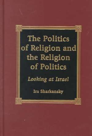 The Politics of Religion and the Religion of Politics de Ira Sharkansky