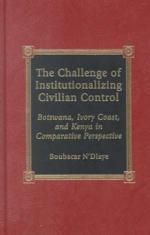 The Challenge of Institutionalizing Civilian Control de Boubacar N'Diaye