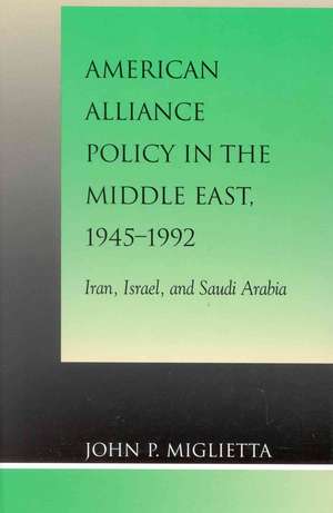 American Alliance Policy in the Middle East, 1945-1992 de John P. Miglietta