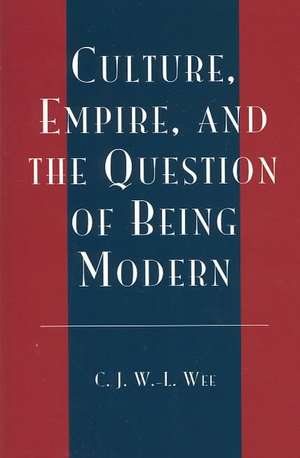 Culture, Empire, and the Question of Being Modern de C. J. W.-L. Wee