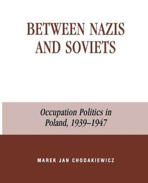 Between Nazis and Soviets de Marek Jan Chodakiewicz