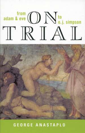 On Trial: From Adam & Eve to O. J. Simpson de George Anastaplo
