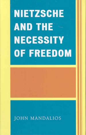 Nietzsche and the Necessity of Freedom de John Mandalios