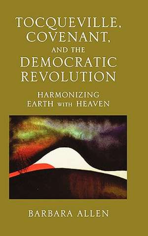 Tocqueville, Covenant, and the Democratic Revolution de Barbara Allen