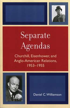 Separate Agendas: Churchill, Eisenhower, and Anglo-American Relations, 1953-1955 de Daniel C. Williamson