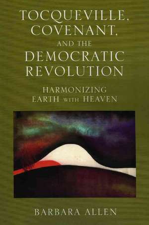 Tocqueville, Covenant, and the Democratic Revolution de Barbara Allen