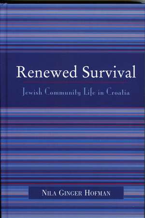 Renewed Survival: Jewish Community Life in Croatia de Nila Ginger Hofman