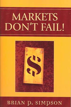 Markets Don't Fail! de Brian P. Simpson