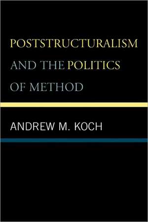 Poststructuralism and the Politics of Method de Andrew M. Koch