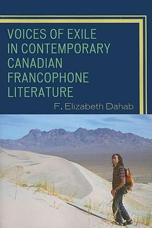 Voices of Exile in Contemporary Canadian Francophone Literature de F. Elisabeth Dahab