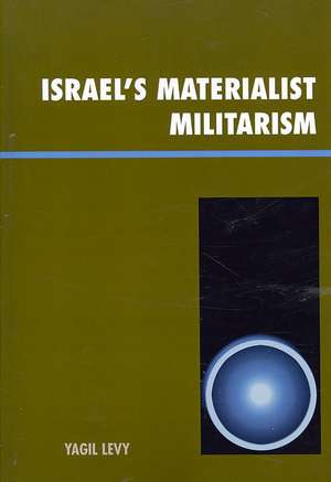 Israel's Materialist Militarism de Yagil Levy