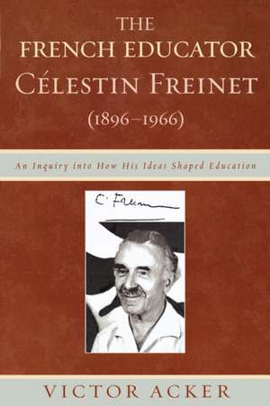 The French Educator Celestin Freinet (1896-1966) de Victor Acker