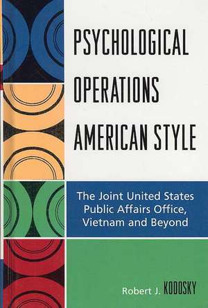 Psychological Operations American Style de Robert J. Kodosky