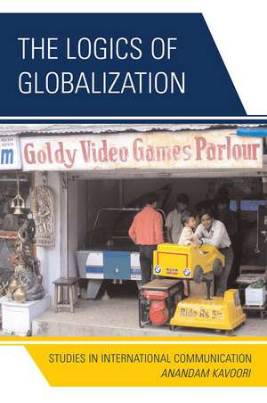 The Logics of Globalization de Anandam P. Kavoori