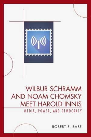 Wilbur Schramm and Noam Chomsky Meet Harold Innis de Robert E. Babe