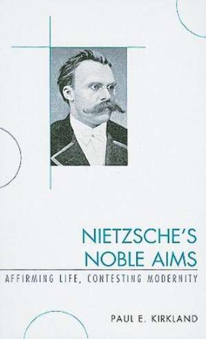 Nietzsche's Noble Aims de Paul E. Kirkland