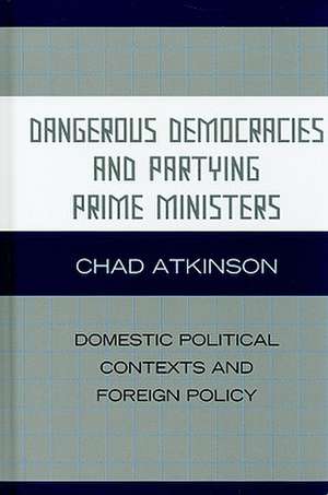 Dangerous Democracies and Partying Prime Ministers de Chad Atkinson