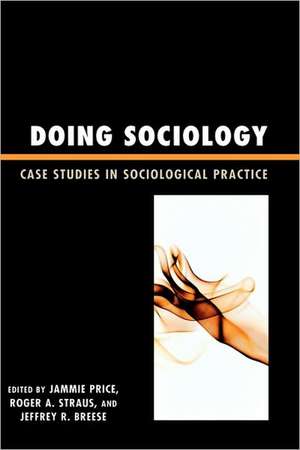 Doing Sociology: Case Studies in Sociological Practice de Jammie Price