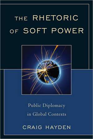 The Rhetoric of Soft Power de Craig Hayden