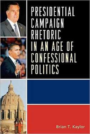 Presidential Campaign Rhetoric in an Age of Confessional Politics de Brian T. Kaylor