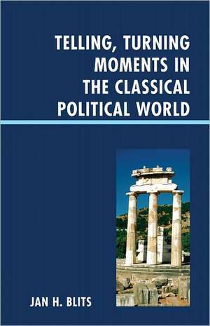 Telling, Turning Moments in the Classical Political World de Jan H. Blits