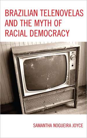 Brazilian Telenovelas and the Myth of Racial Democracy de Samantha Nogueira Joyce