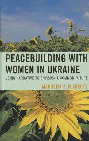 Peacebuilding with Women in Ukraine de Maureen Flaherty