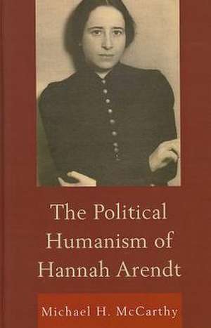 The Political Humanism of Hannah Arendt de Michael H. McCarthy