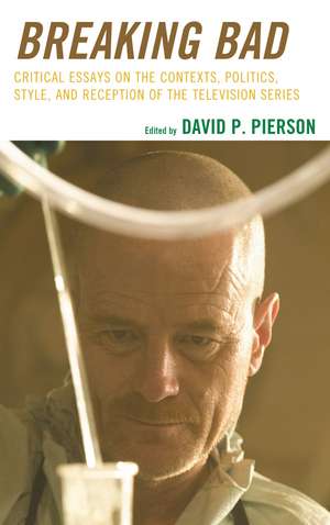 Breaking Bad: Critical Essays on the Contexts, Politics, Style, and Reception of the Television Series de David P. Pierson