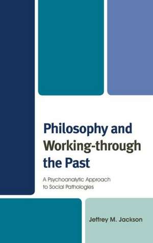 Philosophy and Working-Through the Past de Jeffrey M. Jackson