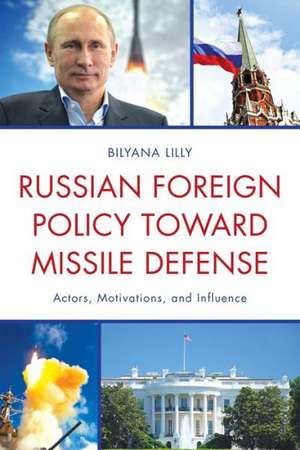 Russian Foreign Policy Toward Missile Defense de Bilyana Lilly