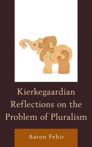 Kierkegaardian Reflections on the Problem of Pluralism de Aaron Fehir