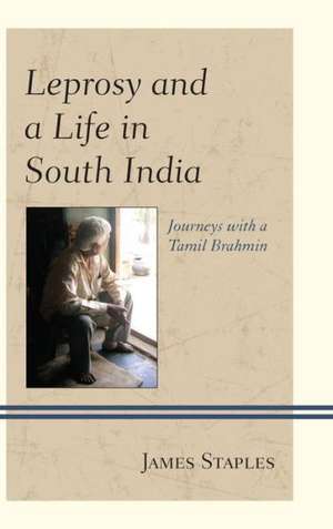 Leprosy and a Life in South India de James Staples