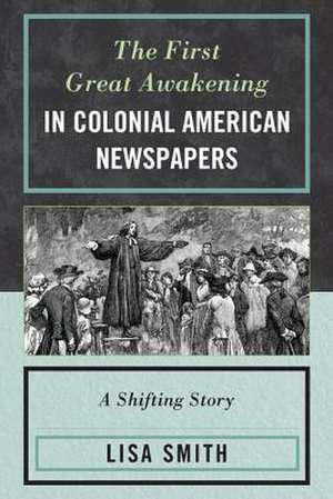 The First Great Awakening in Colonial American Newspapers de Lisa Smith