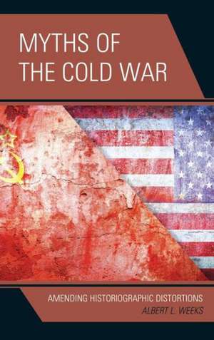 Myths of the Cold War de Albert L. Weeks