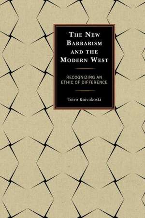 The New Barbarism and the Modern West de Toivo Koivukoski