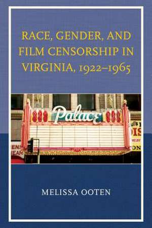 Race, Gender, and Film Censorship in Virginia, 1922 1965 de Melissa Ooten