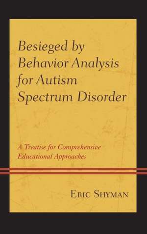 Besieged by Behavior Analysis for Autism Spectrum Disorder de Eric Shyman