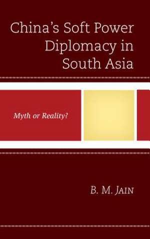 China's Soft Power Diplomacy in South Asia de B. M. Jain