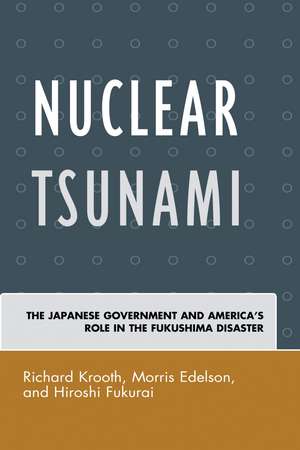 Nuclear Tsunami: The Japanese Government and America's Role in the Fukushima Disaster de Richard Krooth